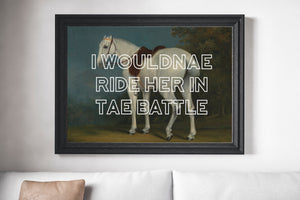 I Wouldnae Ride Her In Tae Battle Scots Banter Scotland Slang Scottish Unframed Print